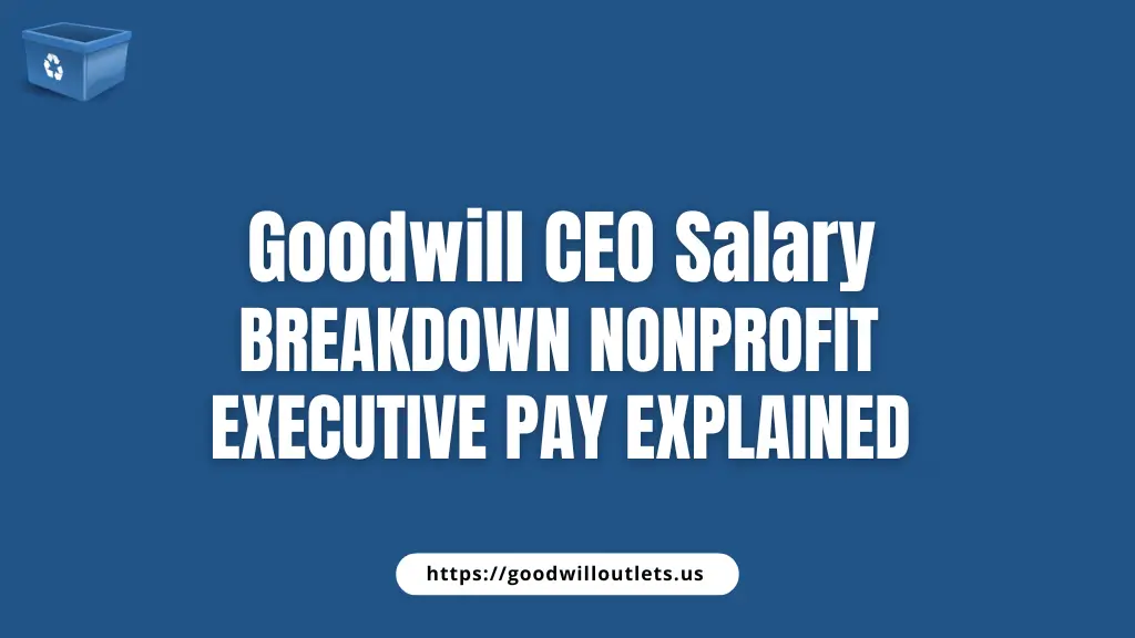 Goodwill CEO Salary Breakdown Nonprofit Executive Pay Explained