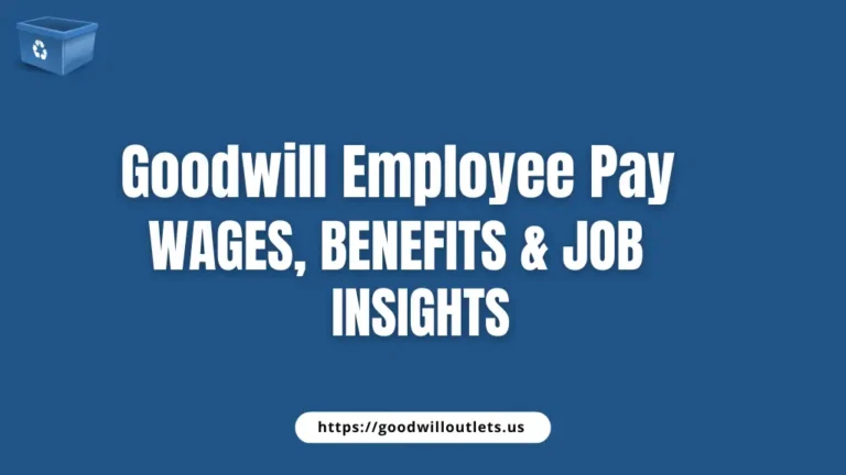 Goodwill Employee Pay – Wages, Benefits & Job Insights