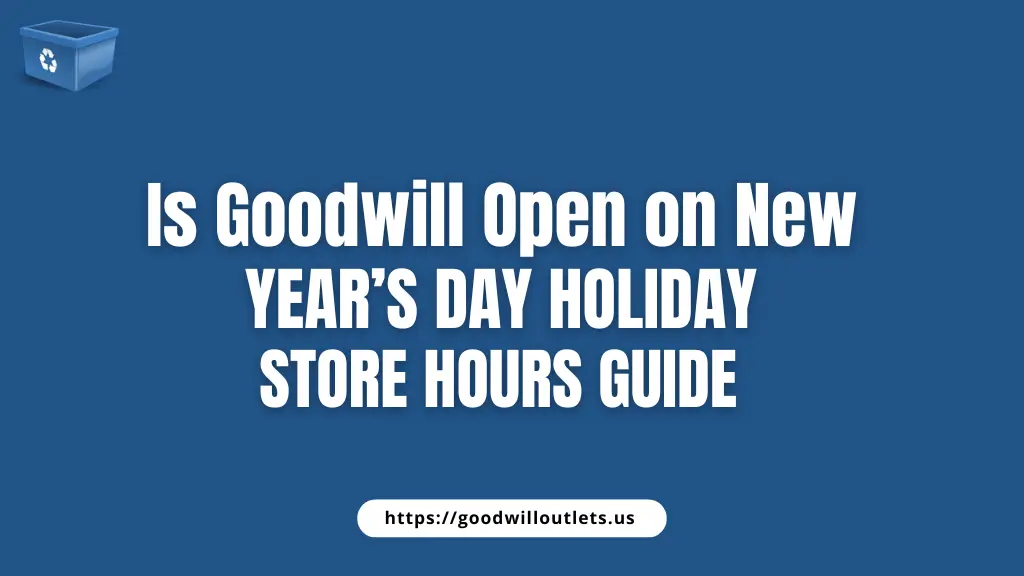 Is Goodwill Open on New Year’s Day Holiday Store Hours Guide