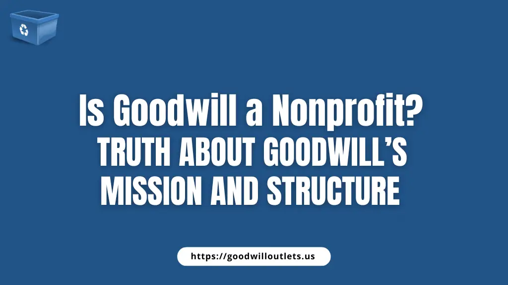 Is Goodwill a Nonprofit Truth About Goodwill’s Mission and Structure