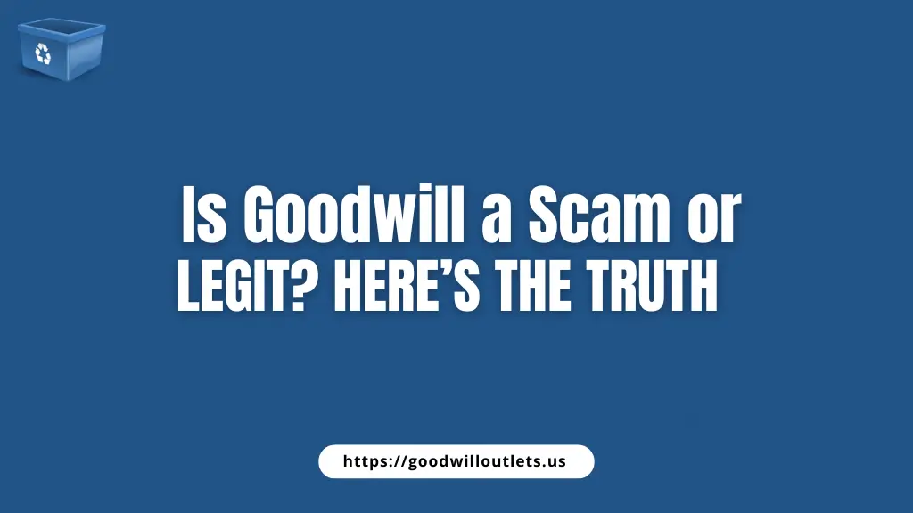 Is Goodwill a Scam or Legit Here’s the Truth
