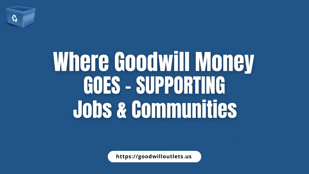 Where Does the Goodwill Money Go? Learn How It Helps Communities