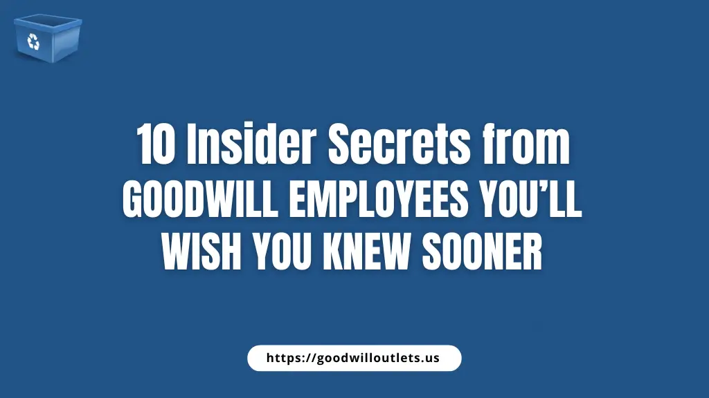 10 Insider Secrets from Goodwill Employees You’ll Wish You Knew Sooner