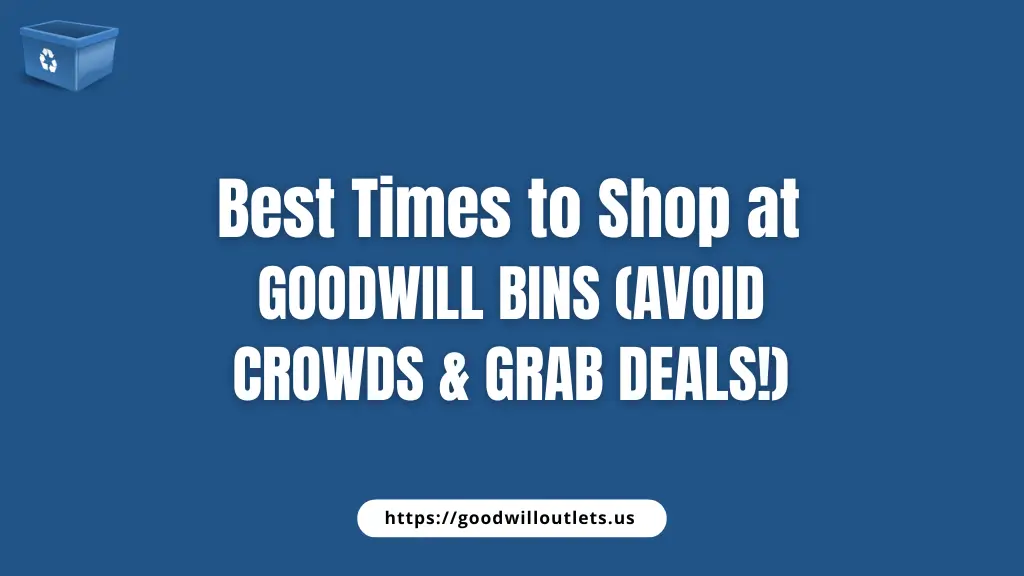 Best Times to Shop at Goodwill Bins (Avoid Crowds & Grab Deals!)