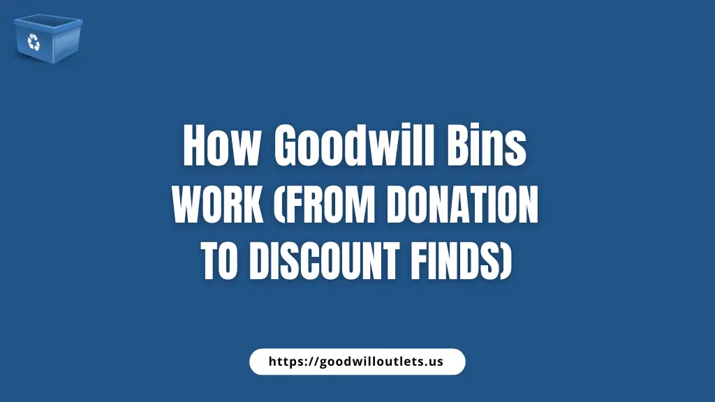 How Goodwill Bins Work (From Donation to Discount Finds)